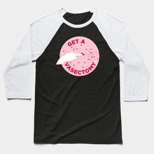 Get a vasectomy / Abortion rights Baseball T-Shirt